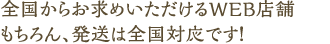 全国からお求めいただけるWEB店舗。もちろん、発送は全国対応です！